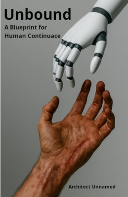 Unbound: A Blueprint for Human Continuance by Unnamed, Architect