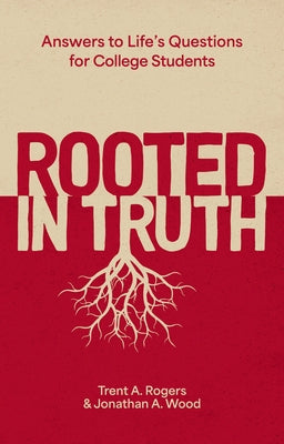 Rooted in Truth: Answers to Life's Questions for College Students by Rogers, Trent A.