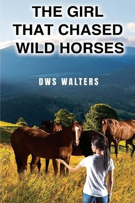 The Girl That Chased Wild Horses by Walters, Dws