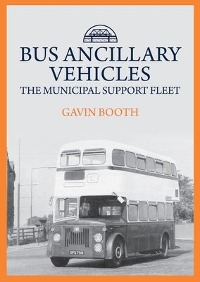 Bus Ancillary Vehicles: The Municipal Support Fleet by Booth, Gavin