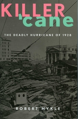 Killer 'Cane: The Deadly Hurricane of 1928 by Mykle, Robert
