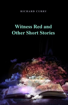Witness Red and Other Short Stories by Curry, Richard