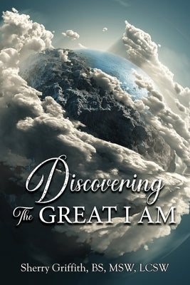 Discovering The GREAT I AM: One Woman's Journey to Find God by Griffith, Sherry