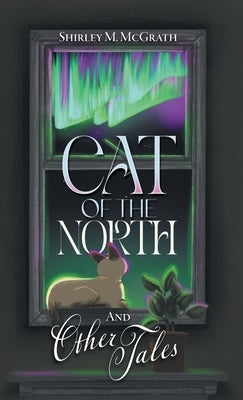 Cat of the North and Other Tales by McGrath, Shirley M.