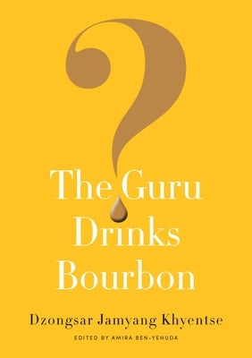 The Guru Drinks Bourbon? by Khyentse, Dzongsar Jamyang