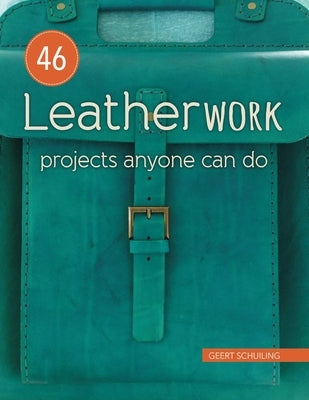 46 Leatherwork Projects Anyone Can Do by Schuiling, Geert