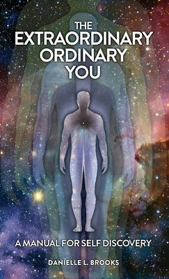 The Extraordinary Ordinary You: A Manual For Self Discovery by Brooks, Danielle L.
