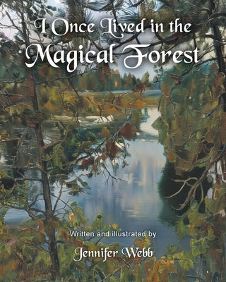 I Once Lived in the Magical Forest by Webb, Jennifer