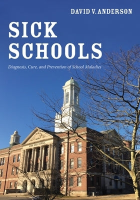 Sick Schools: Diagnosis, Cure, and Prevention of School Maladies by Anderson, David V.