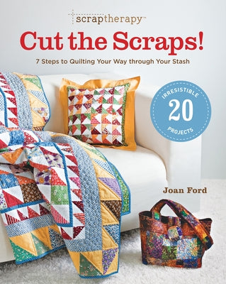 ScrapTherapy(R) Cut the Scraps!: 7 Steps to Quilting Your Way through Your Stash by Ford, Joan