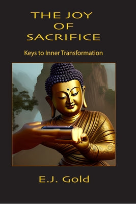 The Joy of Sacrifice: Keys to Inner Transformation by Gold, E. J.