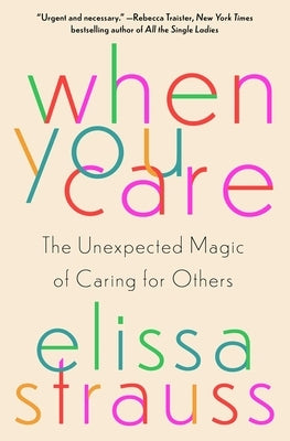 When You Care: The Unexpected Magic of Caring for Others by Strauss, Elissa