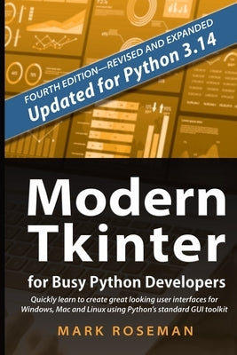 Modern Tkinter for Busy Python Developers: Quickly learn to create great looking user interfaces for Windows, Mac and Linux using Python's standard GU by Roseman, Mark