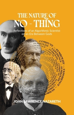 The Nature of No - Thing: Reflections of an Algorithmic Scientist on an Era Between Gods by Nazareth, John Lawrence