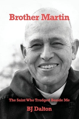 Brother Martin: The Saint Who Trudged Beside Me by Dalton, Bj