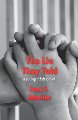 The Lie They Told: A Young Adult Novel by Arbeiter, Jean
