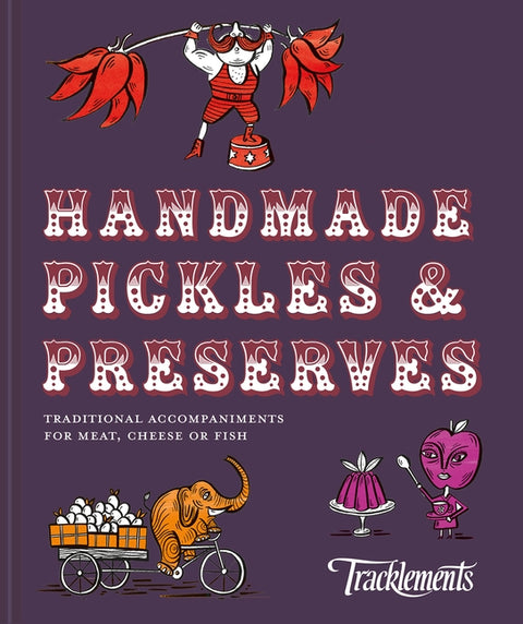 Handmade Pickles & Preserves: Traditional Accompaniments for Meat, Cheese or Fish by Tracklements