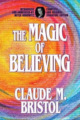 The Magic of Believing: Complete and Original Signature Edition by Bristol, Claude M.