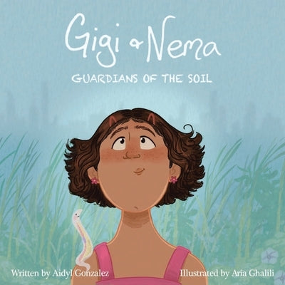 Gigi & Nema: Guardians of the Soil by Gonzalez, Aidyl Sofia