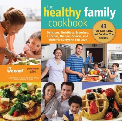 The Healthy Family Cookbook: Delicious, Nutritious Brunches, Lunches, Dinners, Snacks, and More for Everyone You Love by Institute