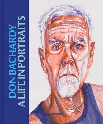 Don Bachardy: A Life in Portraits by Bachardy, Don