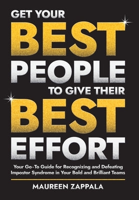 Get Your Best People to Give Their Best Effort: Your Go-To Guide for Recognizing and Defeating Impostor Syndrome in Your Bold and Brilliant Team by Zappala, Maureen