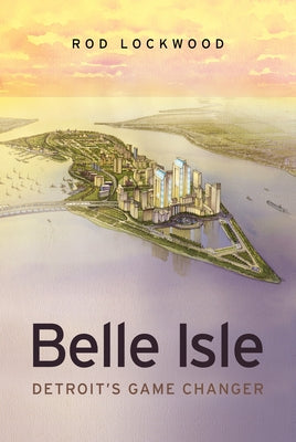 Belle Isle: Detroit's Game Changer by Lockwood, Rod