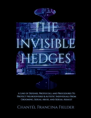 The Invisible Hedges: A Line of Defense, Protocols, and Procedures To Protect Neurodiverse & Autistic Individuals From Grooming, Sexual Abuse, and Sex by Fielder, ChantÃ©l Francina