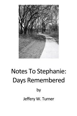 Notes To Stephanie: Days Remembered by Turner, Jeffery W.