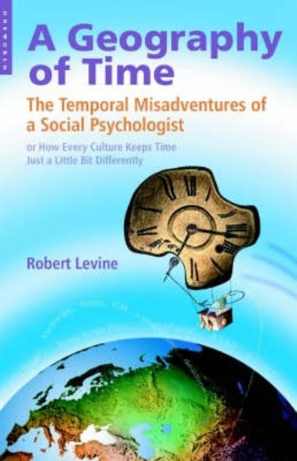 Geography of Time: The Temporal Misadventures of a Social Psychologist, or How Every Culture Keeps Time Just a Little Bit Differently by Levine, Robert