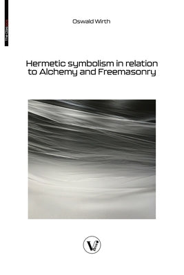 Hermetic symbolism in relation to Alchemy and Freemasonry by Wirth, Oswald