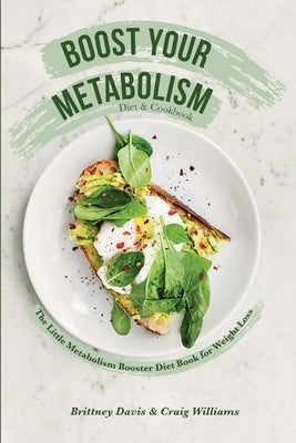 Boost Your Metabolism Diet & Cookbook: The Little Metabolism Booster Diet Book for Weight Loss by Davis, Brittney