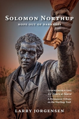 Solomon Northup -- Hope Out of Darkness: Commemorating "12 Years a Slave" by Jorgensen, Larry