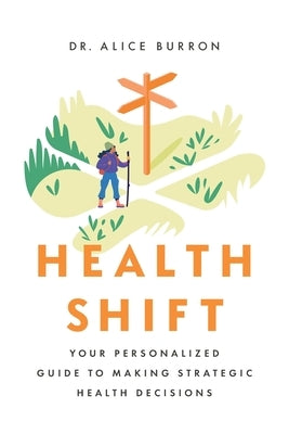 Health Shift: Your Personalized Guide to Making Strategic Health Decisions by Burron, Alice