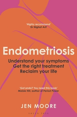 Endometriosis: Understand Your Symptoms, Get the Right Treatment, Reclaim Your Life by Moore, Jen