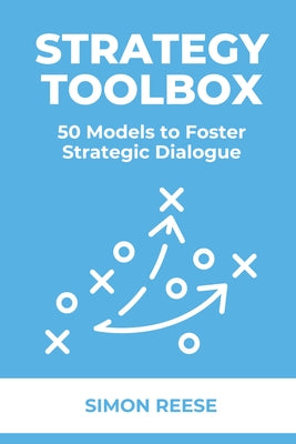 Strategy Toolbox: 50 Models to Foster Strategic Dialogue by Reese, Simon