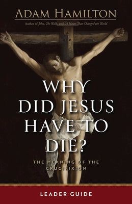 Why Did Jesus Have to Die? - Leader Guide: The Meaning of the Crucifixion by Hamilton, Adam