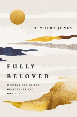 Fully Beloved: Meeting God in Our Heartaches and Our Hopes by Jones, Tom