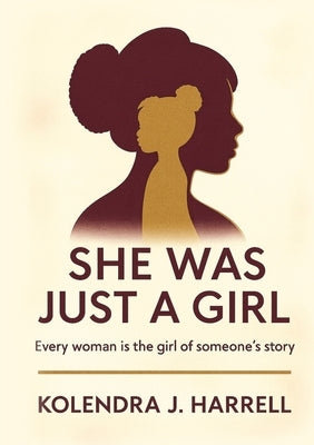 She Was Just a Girl: Every Woman is the Girl of Someone's Story by Harrell, Kolendra