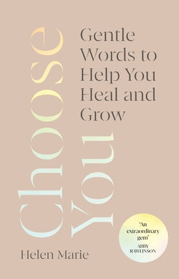 Choose You: Gentle Words to Help You Heal and Grow by Marie, Helen