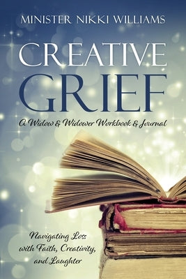 Creative Grief: A Widow & Widower Workbook and Journal by Williams, Minister Nikki