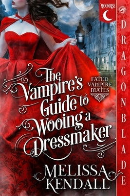 The Vampire's Guide to Wooing a Dressmaker: A Historical Fantasy Romance by Kendall, Melissa