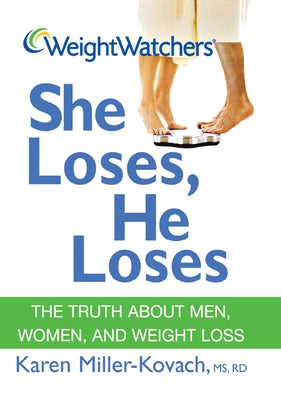 Weight Watchers She Loses, He Loses: The Truth about Men, Women, and Weight Loss by Miller-Kovach, Karen