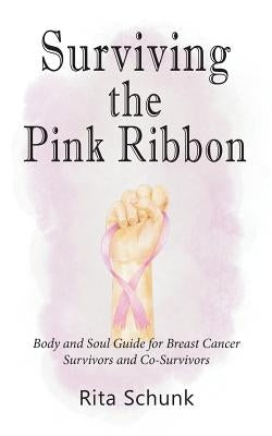 Surviving the Pink Ribbon: Body and Soul Guide for Breast Cancer Survivors and Co-Survivors by Schunk, Rita