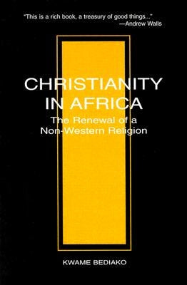 Christianity in Africa: The Renewal of Non-Western Religion by Bediako, Kwame