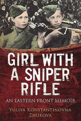 Girl with a Sniper Rifle: An Eastern Front Memoir by Zhukova, Yulia
