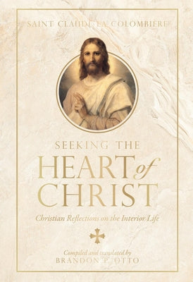 Seeking the Heart of Christ: Christian Reflections on the Interior Life by ColombiÃ¨re, Claude La