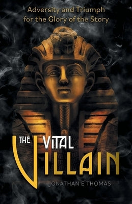 The Vital Villain: Adversity and Triumph for the Glory of the Story by Thomas, Jonathan E.