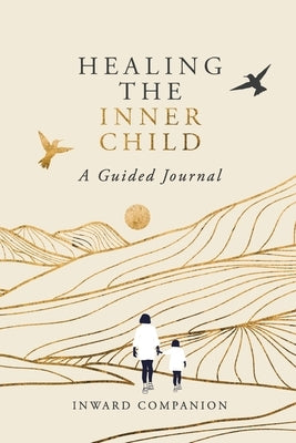 Healing the Inner Child: A Guided Journal by Inward Companion