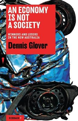 An Economy Is Not a Society: Winners and Losers in the New Australia by Glover, Dennis